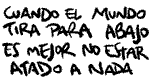 cuando el mundo tira para abajo, es mejor no estar atado a nada